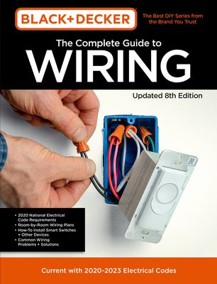 Black & Decker The Complete Guide to Wiring Updated 8th Edition : Current with 2020-2023 Electrical Codes