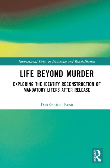 Life Beyond Murder : Exploring the Identity Reconstruction of Mandatory Lifers After Release