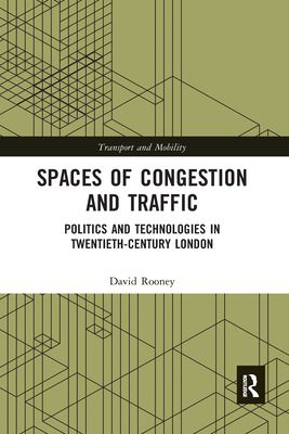 Spaces of Congestion and Traffic : Politics and Technologies in Twentieth-Century London