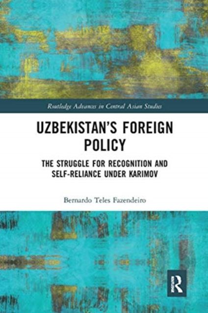 Uzbekistan’s Foreign Policy : The Struggle for Recognition and Self-Reliance under Karimov