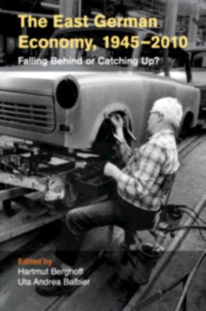 The East German Economy, 1945–2010 : Falling Behind or Catching Up?