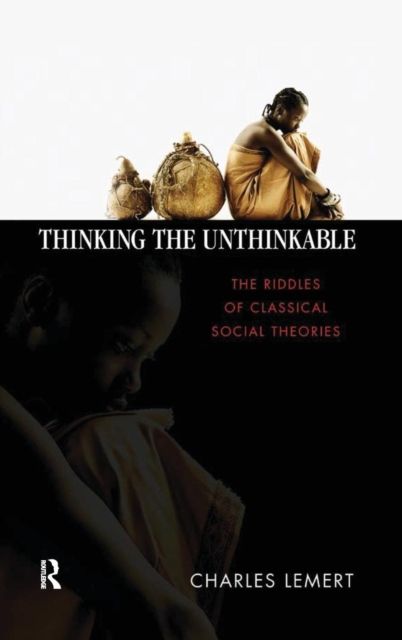 Thinking the Unthinkable : The Riddles of Classical Social Theories