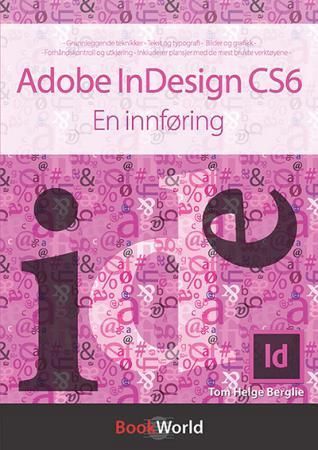 Adobe InDesign CS6 : en innføring : grunnleggende teknikker, tekst og typografi, bilder og grafikk, forhåndskontroll og utkjøring, inkluderer plansjer med de mest brukte verktøyene