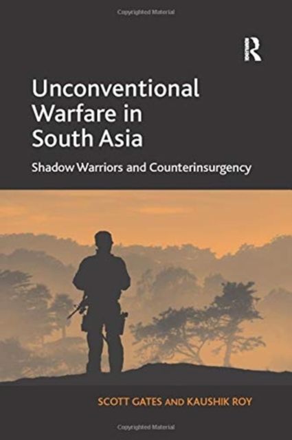 Unconventional Warfare in South Asia : Shadow Warriors and Counterinsurgency