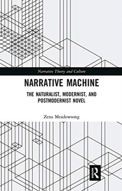 Narrative Machine : The Naturalist, Modernist, and Postmodernist Novel