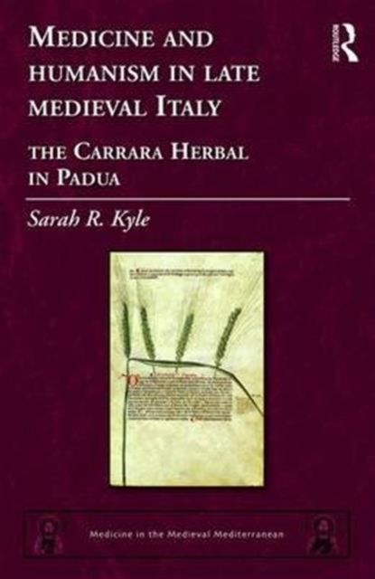 Medicine and Humanism in Late Medieval Italy : The Carrara Herbal in Padua