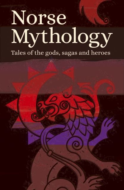 Norse Mythology : Tales of the Gods, Sagas and Heroes