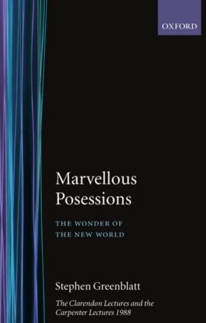 Marvelous Possessions : The Wonder of the New World. The Clarendon Lectures and the Carpenter Lectures 1988