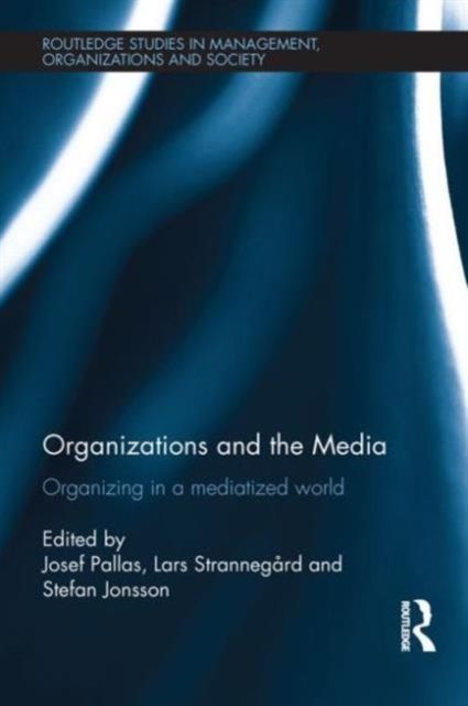 Organizations and the Media : Organizing in a Mediatized World