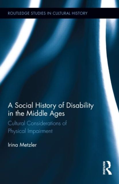 A Social History of Disability in the Middle Ages : Cultural Considerations of Physical Impairment