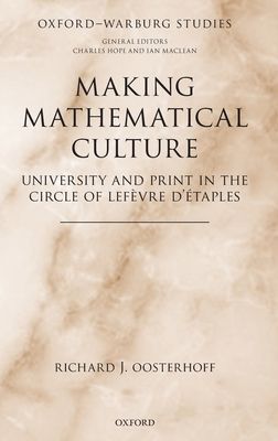 Making Mathematical Culture : University and Print in the Circle of Lefevre d'Etaples