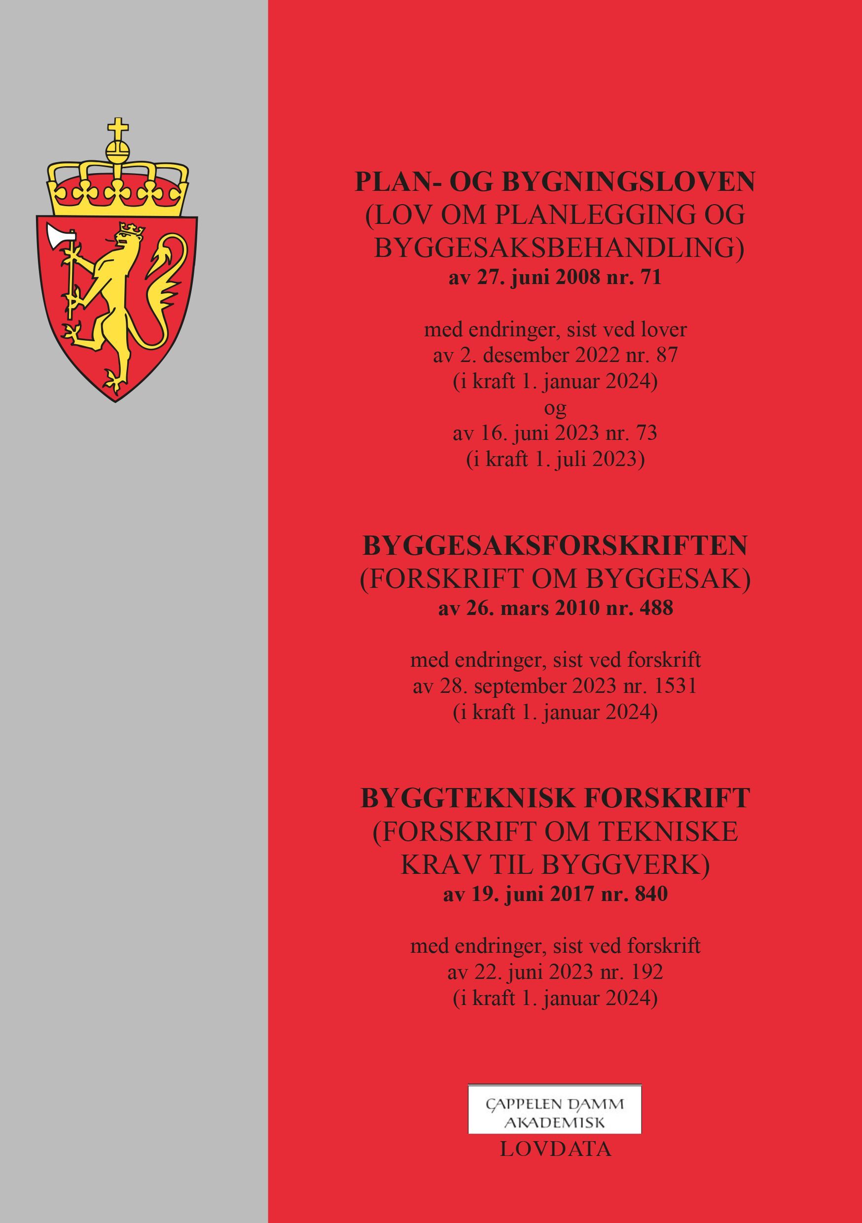 Plan- og bygningsloven ; Byggesaksforskriften ; Byggteknisk forskrift : (lov om planlegging og byggesaksbehandling) av 27. juni 2008 nr. 71 : med endringer, sist ved lover av 2. desember 2022 nr. 87 (i kraft 1. januar 2024) og av 16. juni 2023 nr. 73 (i kraft 1. juli 2023) : (forskrift om byggesak) av 26. mars 2010 nr. 488 : med endringer, sist ved forskrift av 28. september 2023 nr. 1531 (i kraft 1. januar 2024) : (forskrift om tekniske krav til byggverk) av 19. juni 2017 nr. 840 : med endringer, sist ved forskrift av 22. juni 2023 nr. 192 (i kraft 1. januar 2024)