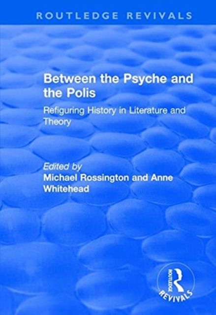 Between the Psyche and the Polis : Refiguring History in Literature and Theory