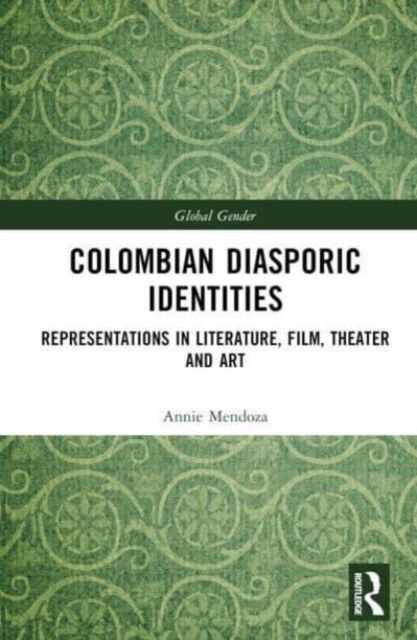 Colombian Diasporic Identities : Representations in Literature, Film, Theater and Art