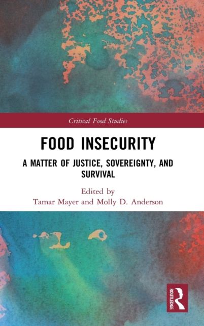 Food Insecurity : A Matter of Justice, Sovereignty, and Survival
