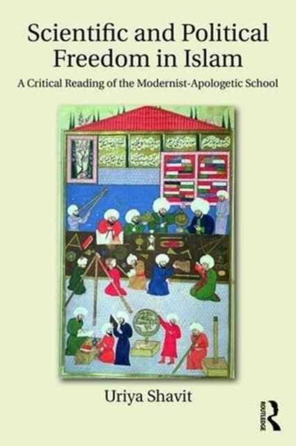 Scientific and Political Freedom in Islam : A Critical Reading of the Modernist-Apologetic School