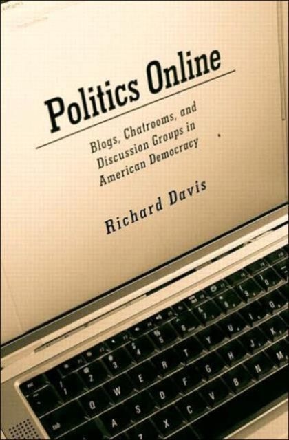 Politics Online : Blogs, Chatrooms, and Discussion Groups in American Democracy