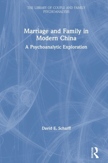 Marriage and Family in Modern China : A Psychoanalytic Exploration