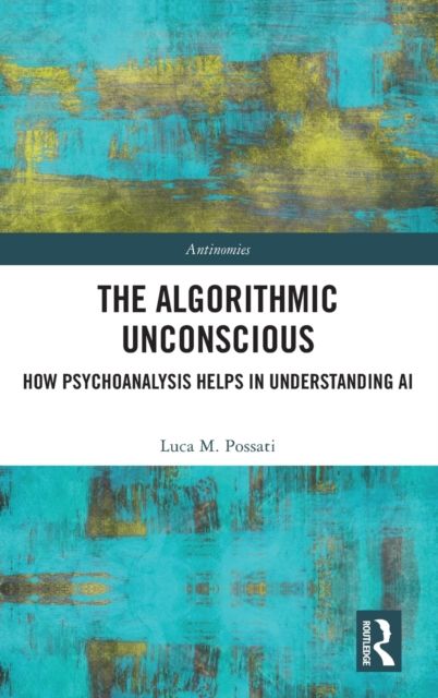 The Algorithmic Unconscious : How Psychoanalysis Helps in Understanding AI
