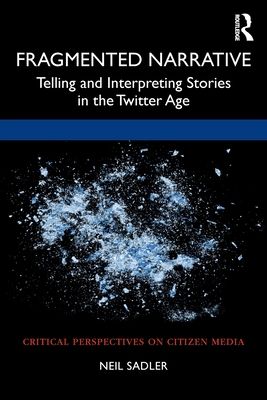 Fragmented Narrative : Telling and Interpreting Stories in the Twitter Age