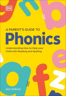 DK Super Phonics A Parent's Guide to Phonics : Understanding How to Help Your Child with Reading and Spelling