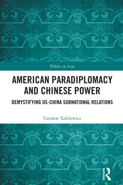 American Paradiplomacy and Chinese Power : Demystifying US-China Subnational Relations