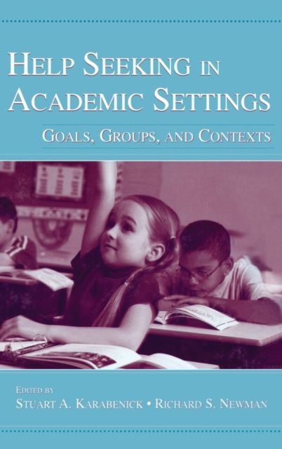 Help Seeking in Academic Settings : Goals, Groups, and Contexts