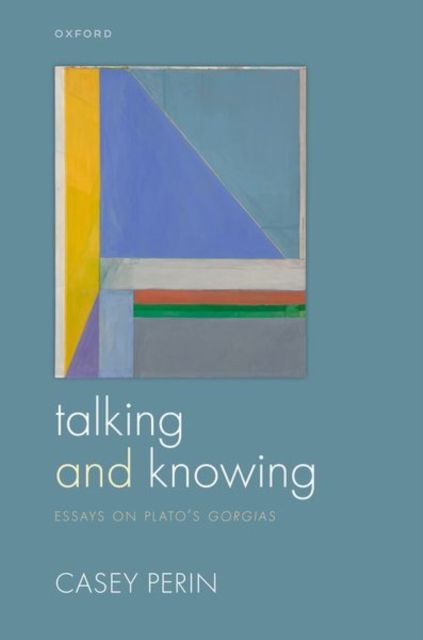 Talking and Knowing : Essays on Plato's Gorgias