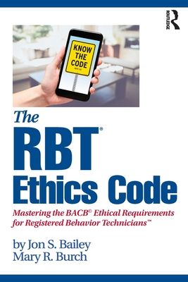 The RBT® Ethics Code : Mastering the BACB© Ethical Requirements for Registered Behavior Technicians™