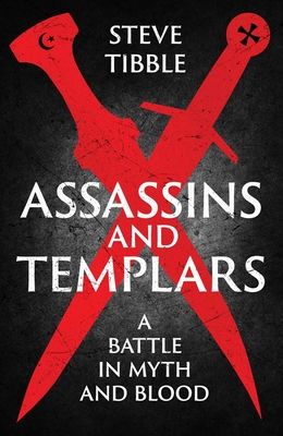 Assassins and Templars : A Battle in Myth and Blood