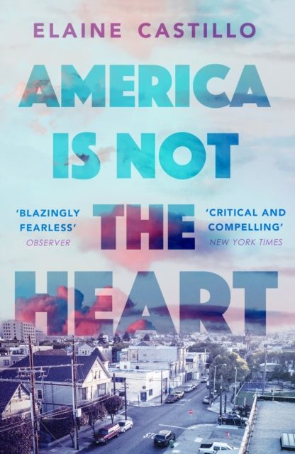 America Is Not the Heart : The powerful coming-of-age novel from 'the next big thing' Elaine Castillo