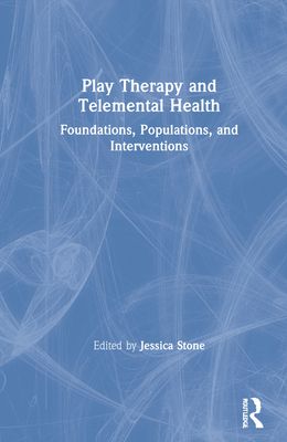 Play Therapy and Telemental Health : Foundations, Populations, and Interventions