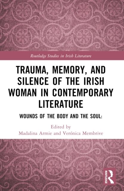 Trauma, Memory and Silence of the Irish Woman in Contemporary Literature : Wounds of the Body and the Soul
