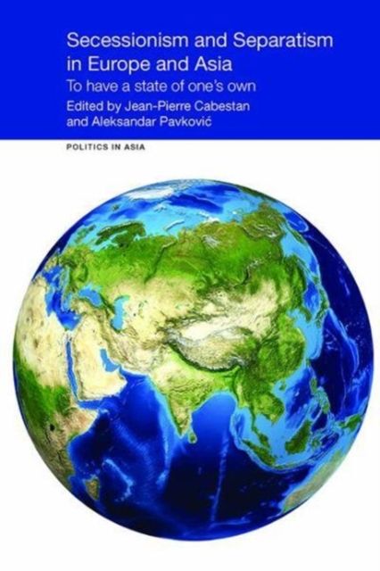 Secessionism and Separatism in Europe and Asia : To Have a State of One’s Own