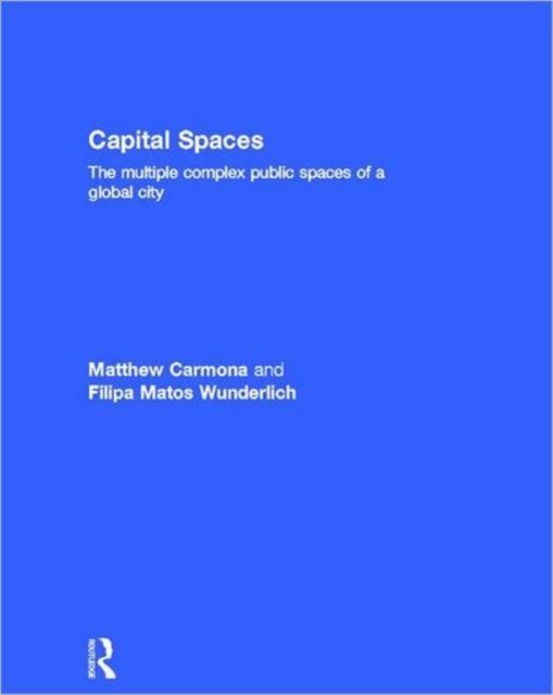 Capital Spaces : The Multiple Complex Public Spaces of a Global City