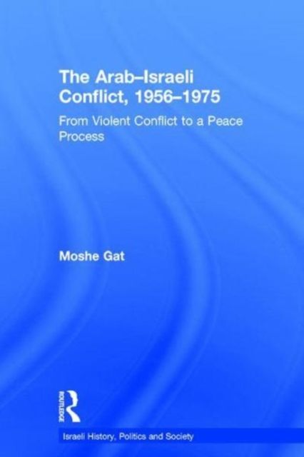 The Arab–Israeli Conflict, 1956–1975 : From Violent Conflict to a Peace Process