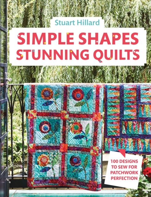Simple Shapes Stunning Quilts : 100 Designs to Sew for Patchwork Perfection