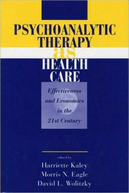 Psychoanalytic Therapy as Health Care : Effectiveness and Economics in the 21st Century