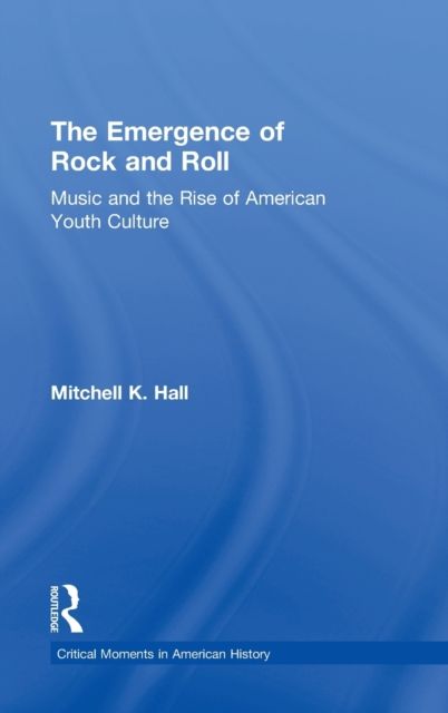 The Emergence of Rock and Roll : Music and the Rise of American Youth Culture
