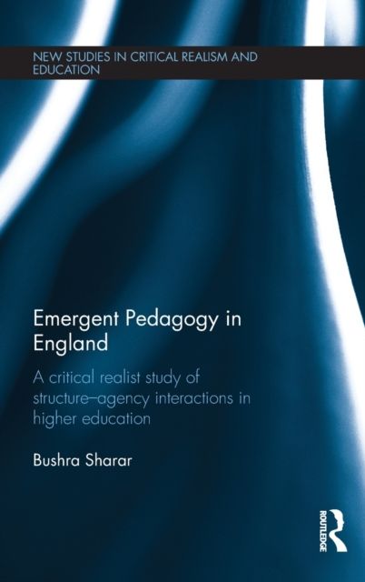 Emergent Pedagogy in England : A Critical Realist Study of Structure-Agency Interactions in Higher Education