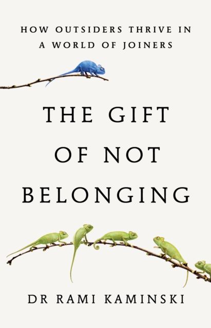 The Gift of Not Belonging : How Outsiders Thrive in a World of Joiners