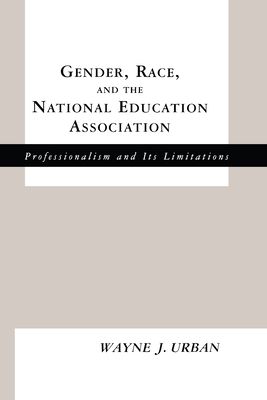 Gender, Race and the National Education Association : Professionalism and its Limitations