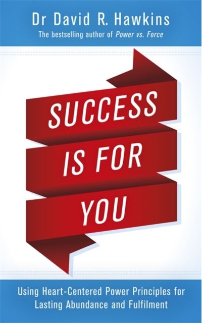 Success Is for You : Using Heart-Centered Power Principles for Lasting Abundance and Fulfillment