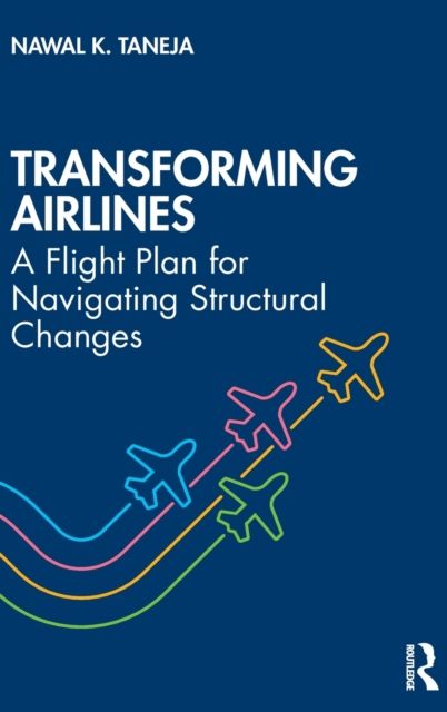 Forsidebilde av Transforming Airlines : A Flight Plan for Navigating Structural Changes