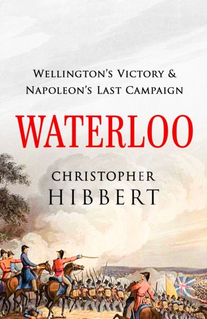 Waterloo : Wellington's Victory and Napoleon's Last Campaign