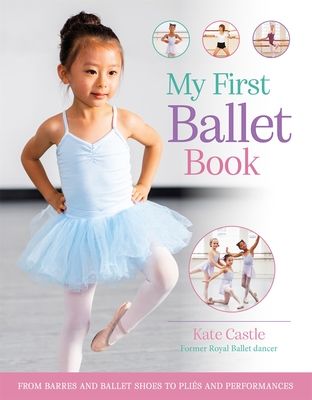 My First Ballet Book : From barres and ballet shoes to plies and performances