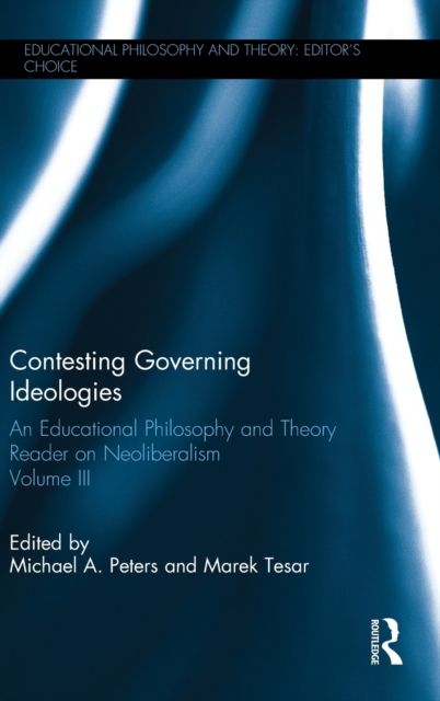 Contesting Governing Ideologies : An Educational Philosophy and Theory Reader on Neoliberalism, Volume III