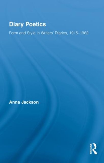 Diary Poetics : Form and Style in Writers’ Diaries, 1915-1962