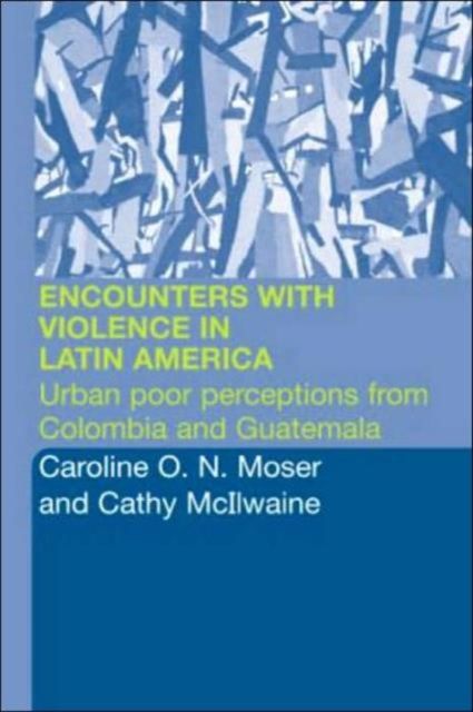 Encounters with Violence in Latin America : Urban Poor Perceptions from Colombia and Guatemala