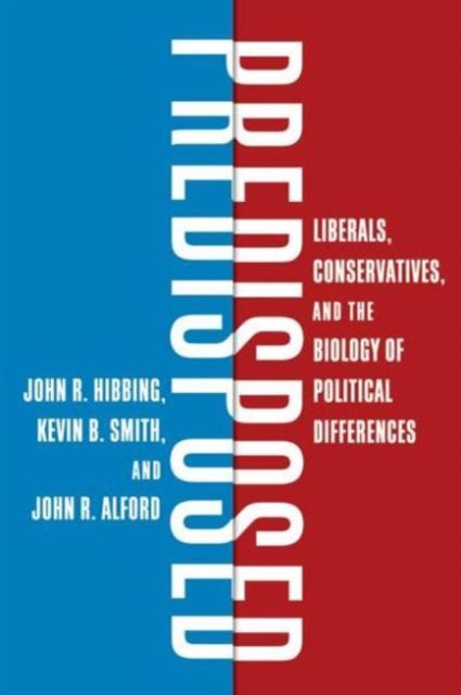 Predisposed : Liberals, Conservatives, and the Biology of Political Differences
